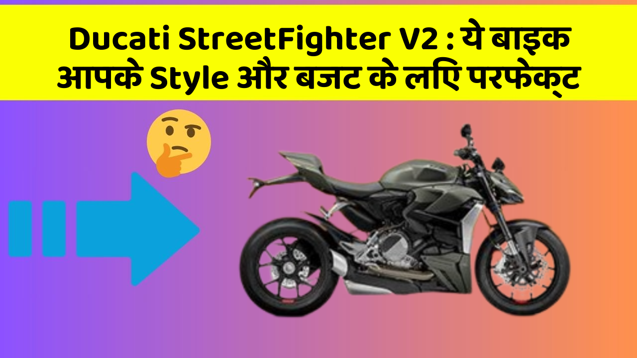 Ducati StreetFighter V2: ये बाइक आपके Style और बजट के लिए परफेक्ट
