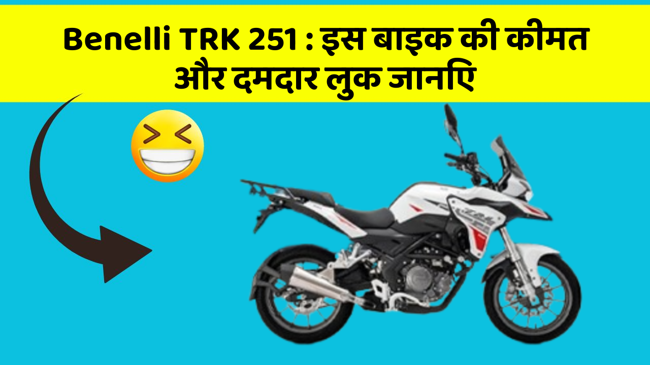 Benelli TRK 251 : इस बाइक की कीमत और दमदार लुक जानिए