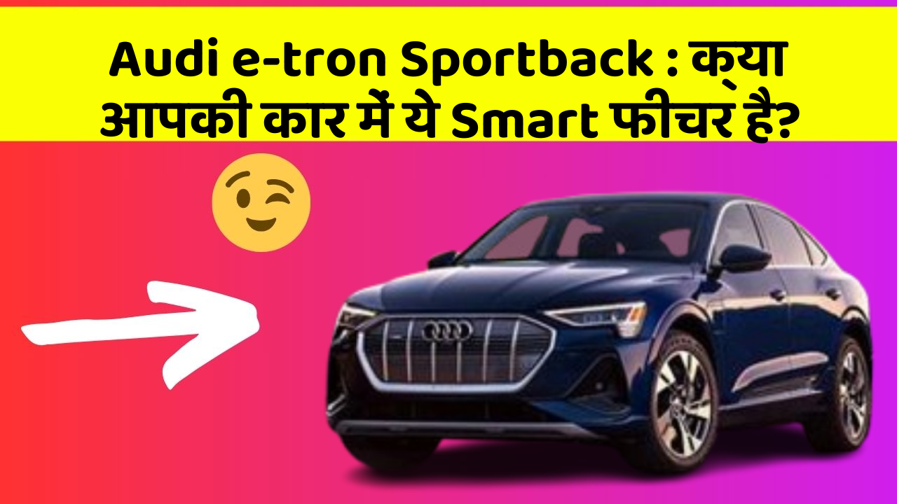 Audi e-tron Sportback: क्या आपकी कार में ये Smart फीचर है?