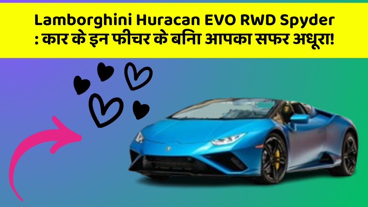 Lamborghini Huracan EVO RWD Spyder: कार के इन फीचर के बिना आपका सफर अधूरा!