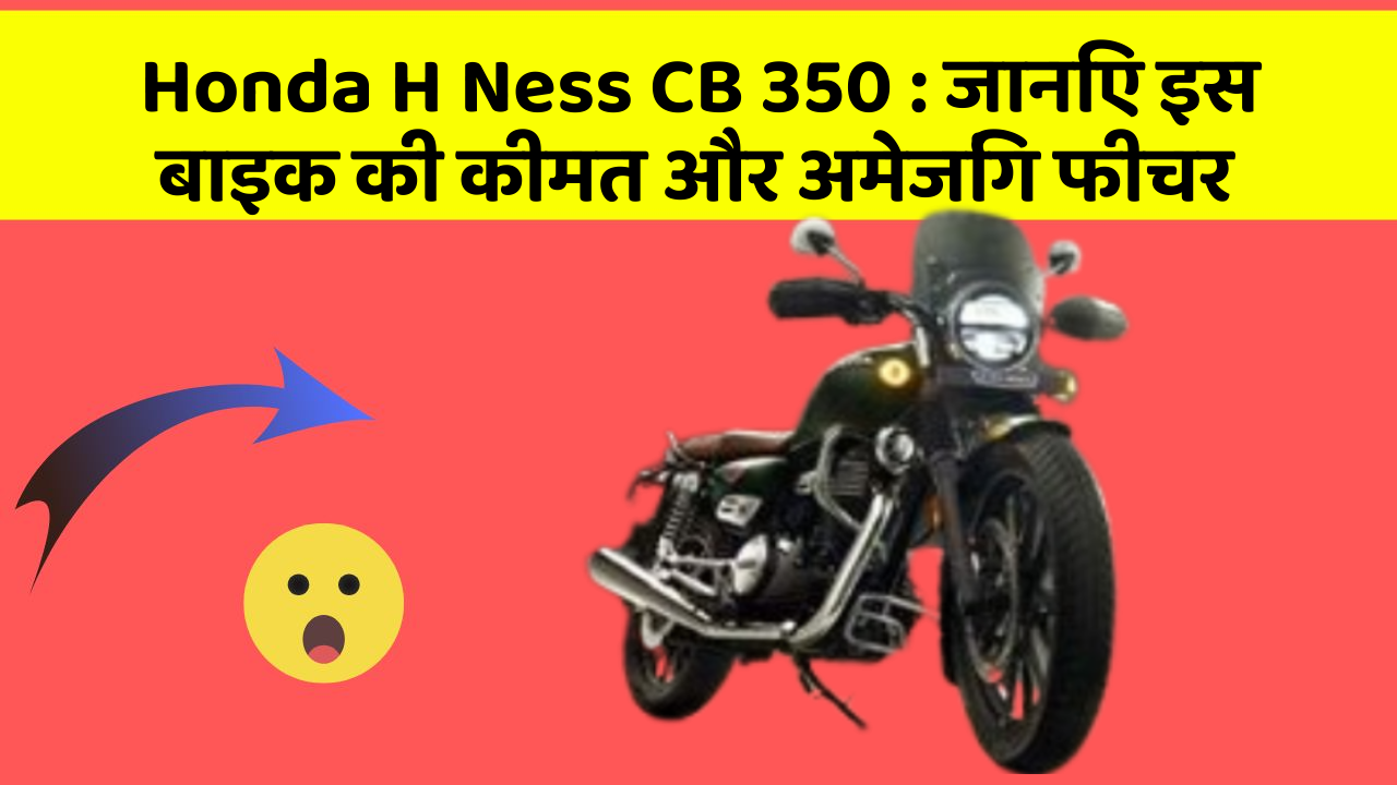Honda H Ness CB 350 : जानिए इस बाइक की कीमत और अमेजिंग फीचर