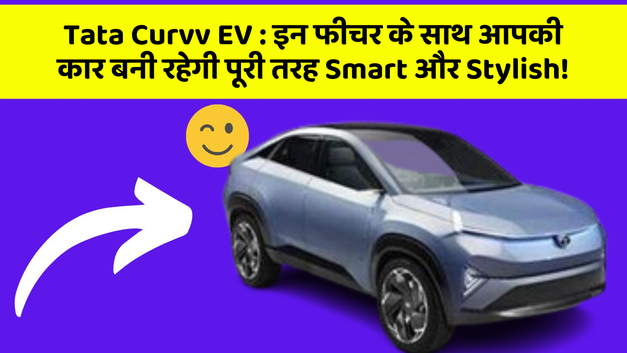 Tata Curvv EV:इन फीचर के साथ आपकी कार बनी रहेगी पूरी तरह Smart और Stylish!