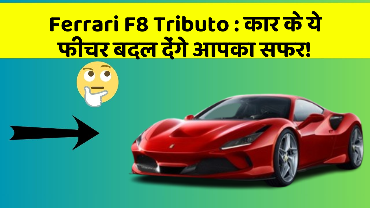 Ferrari F8 Tributo:कार के ये फीचर बदल देंगे आपका सफर!