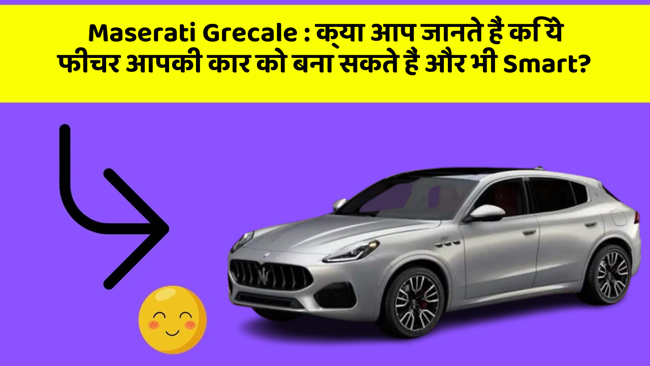 Maserati Grecale: क्या आप जानते हैं कि ये फीचर आपकी कार को बना सकते हैं और भी Smart?
