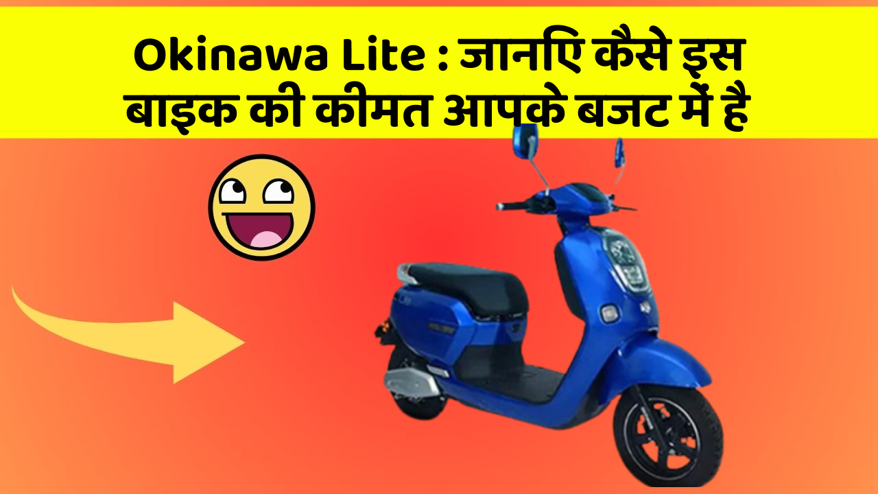 Okinawa Lite: जानिए कैसे इस बाइक की कीमत आपके बजट में है