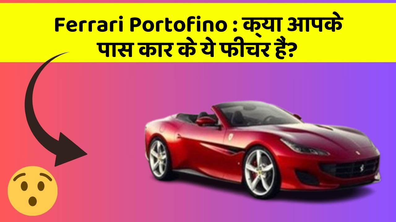 Ferrari Portofino : क्या आपके पास कार के ये फीचर हैं?