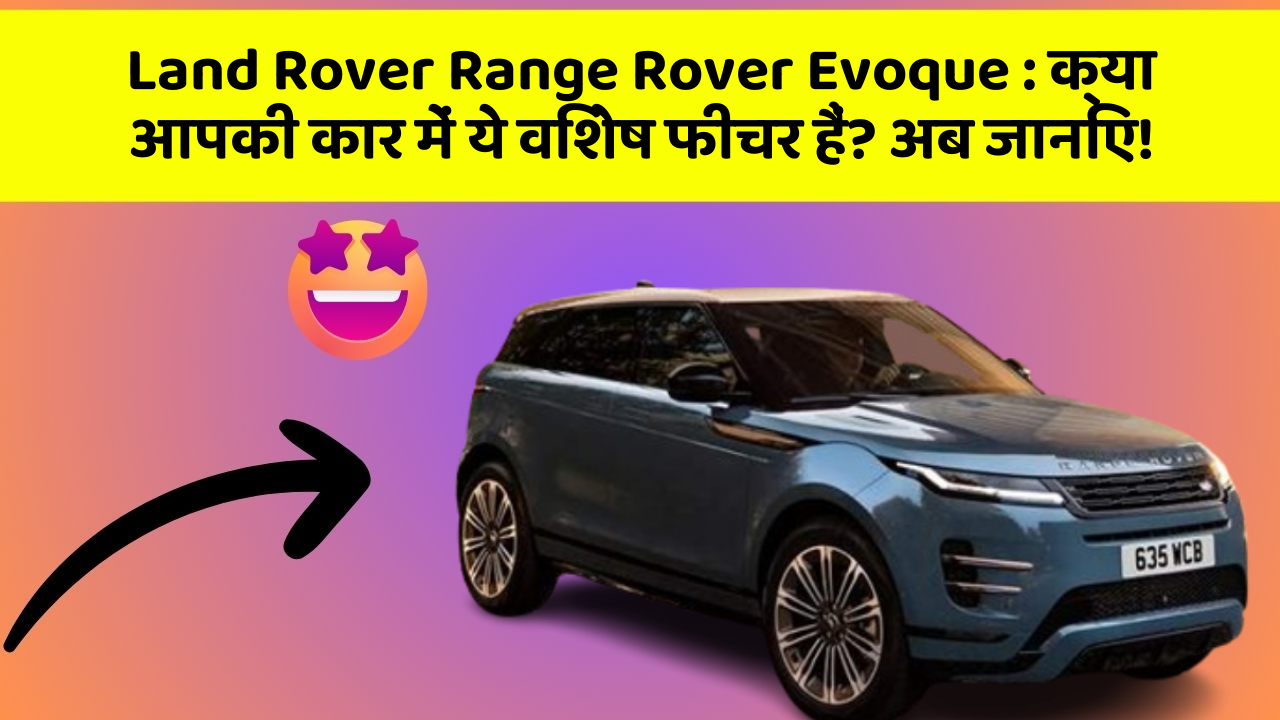 Land Rover Range Rover Evoque:क्या आपकी कार में ये विशेष फीचर हैं? अब जानिए!