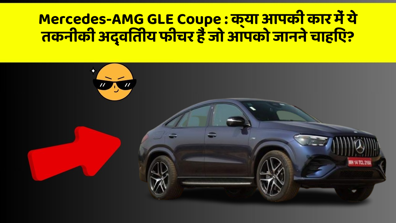 Mercedes-AMG GLE Coupe:क्या आपकी कार में ये तकनीकी अद्वितीय फीचर हैं जो आपको जानने चाहिए?