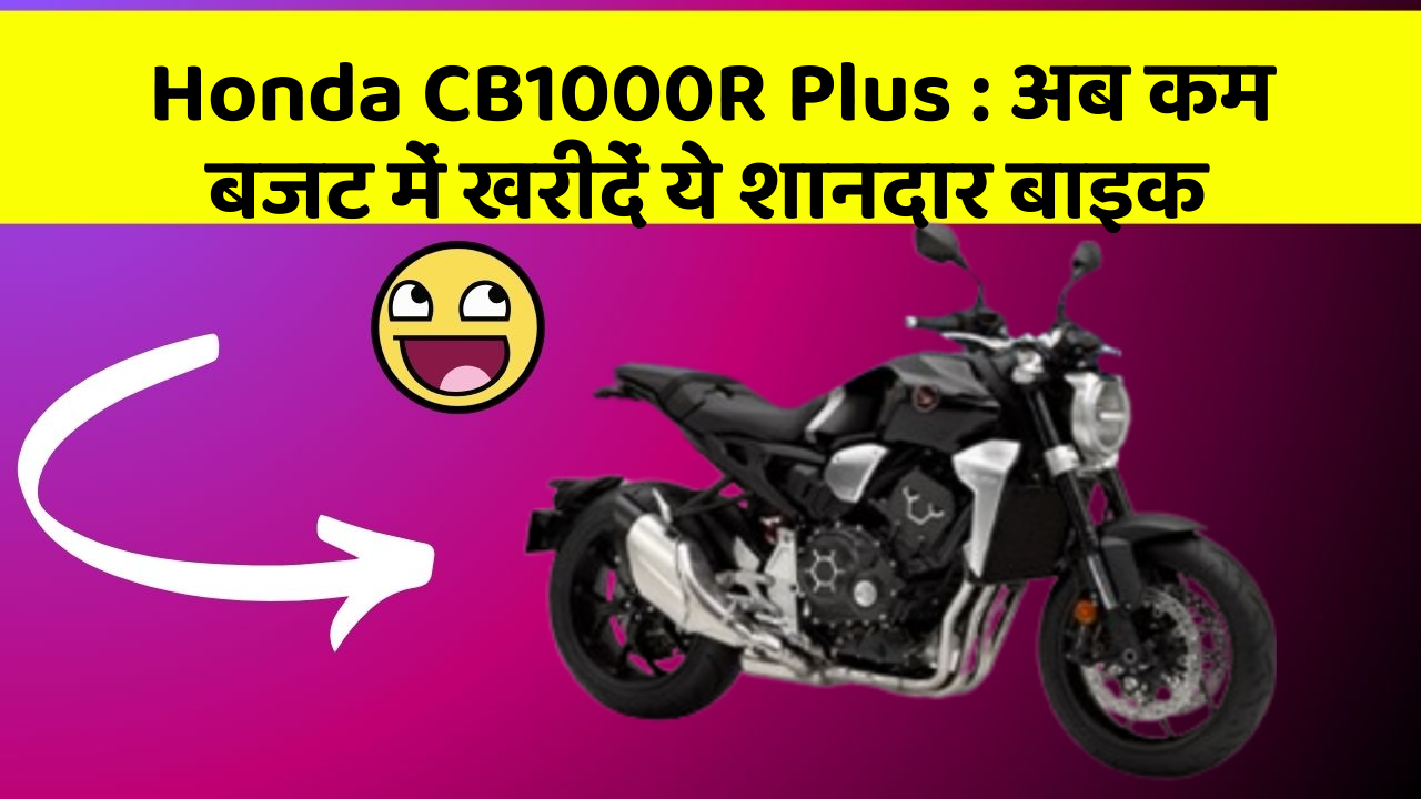 Honda CB1000R Plus: अब कम बजट में खरीदें ये शानदार बाइक