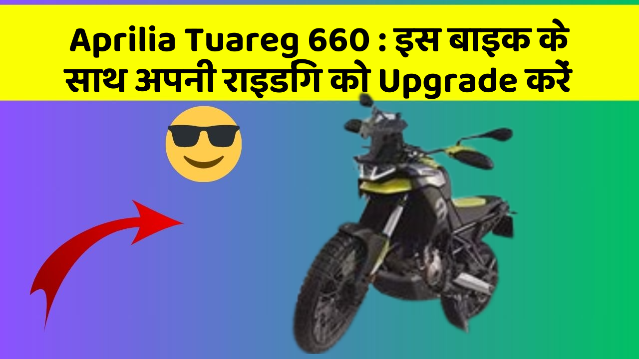 Aprilia Tuareg 660: इस बाइक के साथ अपनी राइडिंग को Upgrade करें