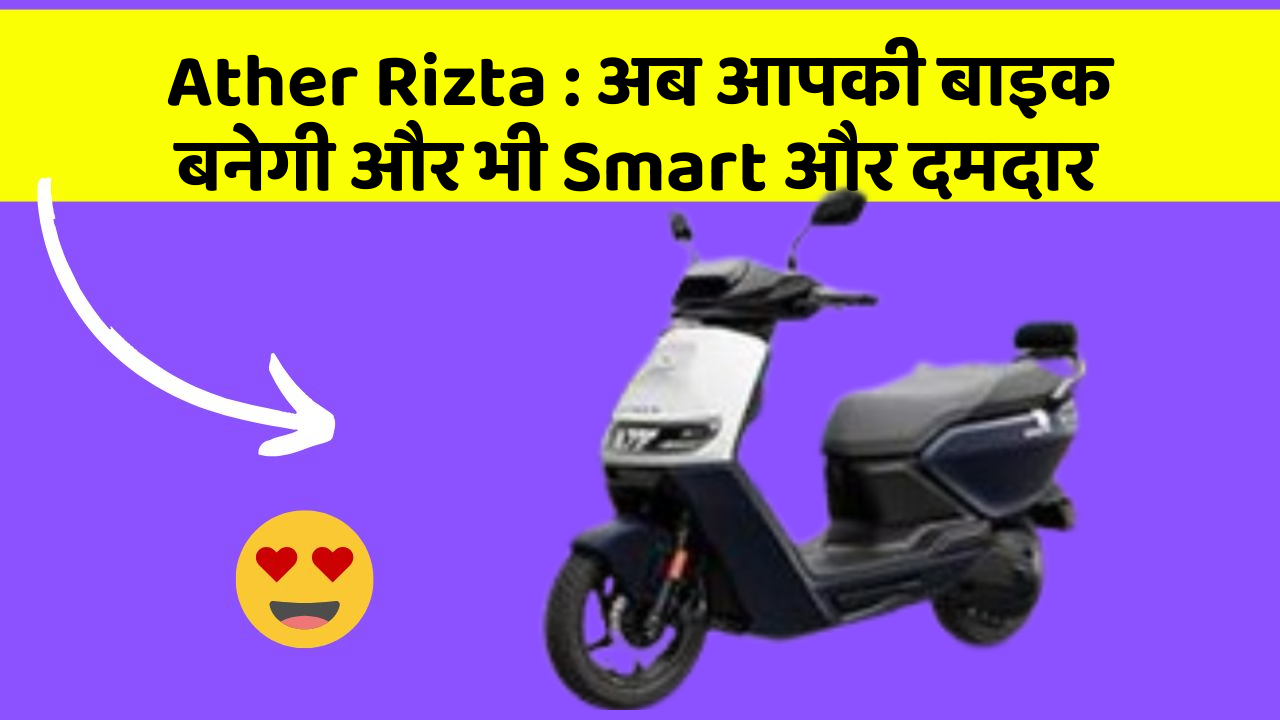 Ather Rizta: अब आपकी बाइक बनेगी और भी Smart और दमदार