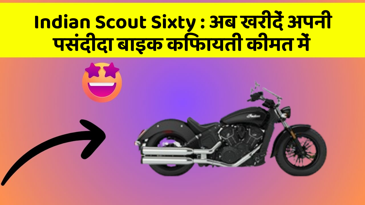 Indian Scout Sixty: अब खरीदें अपनी पसंदीदा बाइक किफायती कीमत में