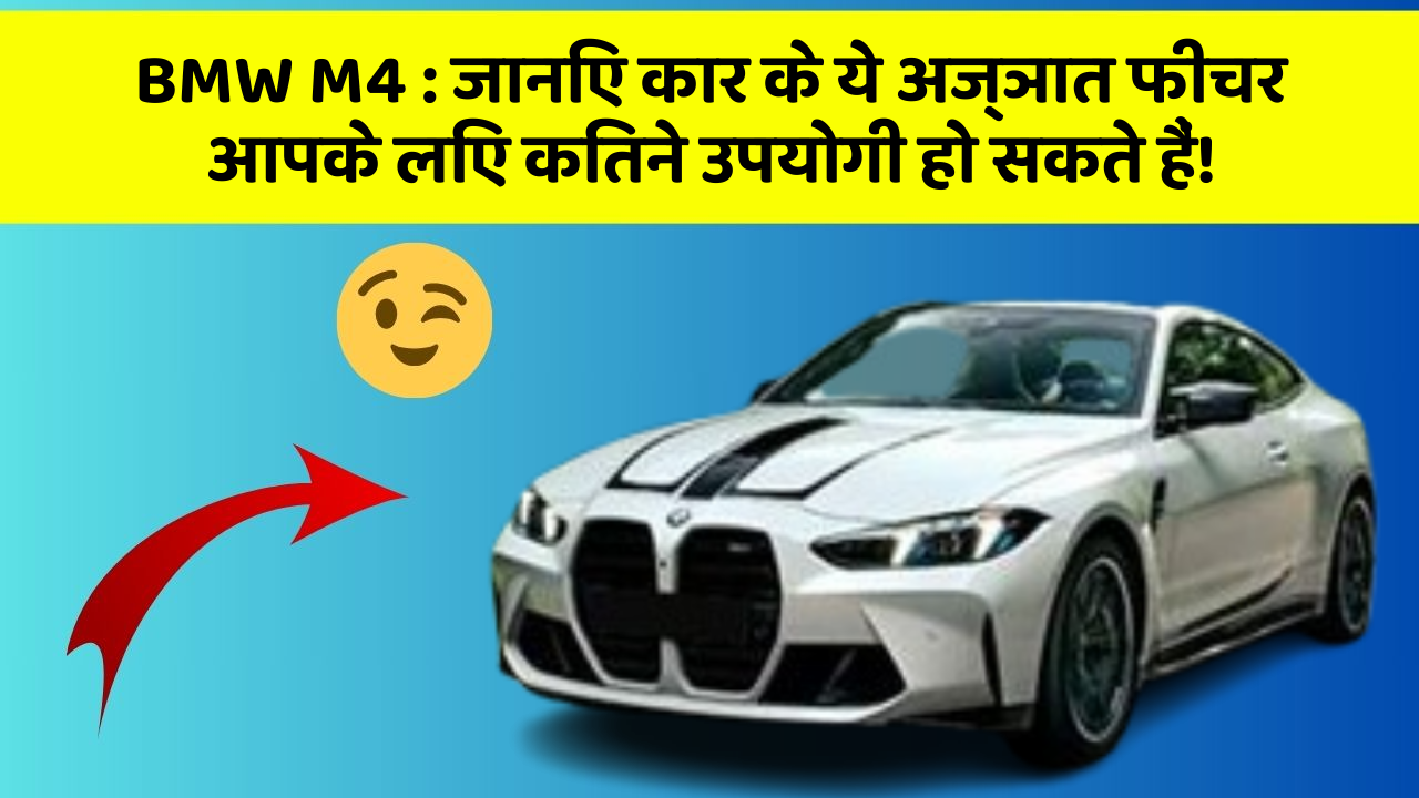 BMW M4 : जानिए कार के ये अज्ञात फीचर आपके लिए कितने उपयोगी हो सकते हैं!