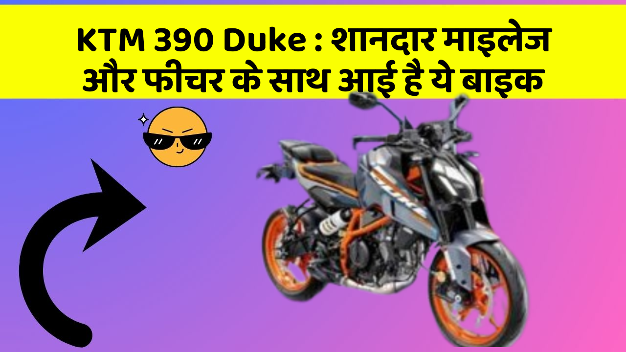 KTM 390 Duke : शानदार माइलेज और फीचर के साथ आई है ये बाइक