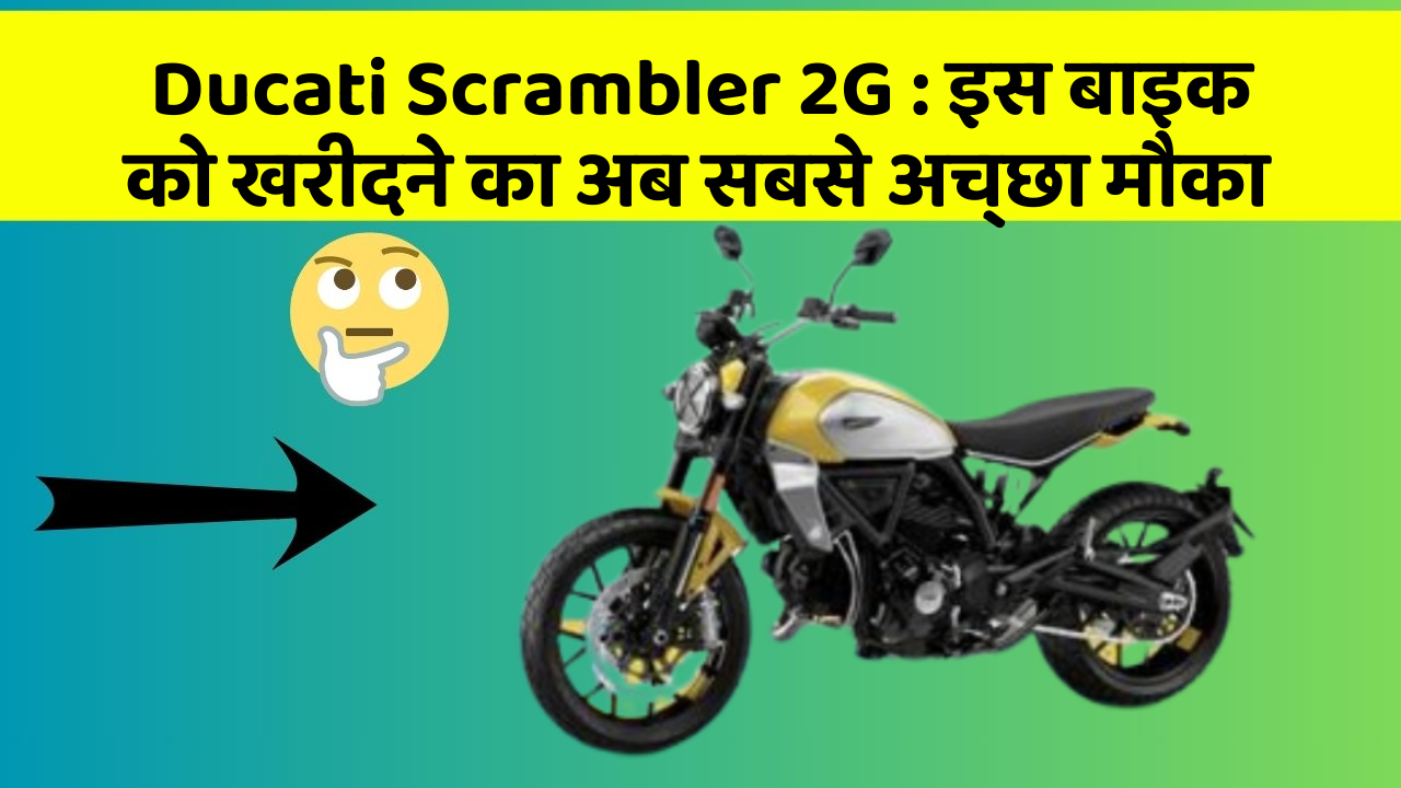 Ducati Scrambler 2G : इस बाइक को खरीदने का अब सबसे अच्छा मौका