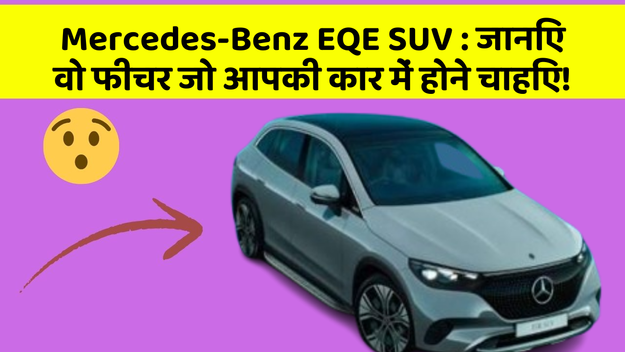 Mercedes-Benz EQE SUV : जानिए वो फीचर जो आपकी कार में होने चाहिए!