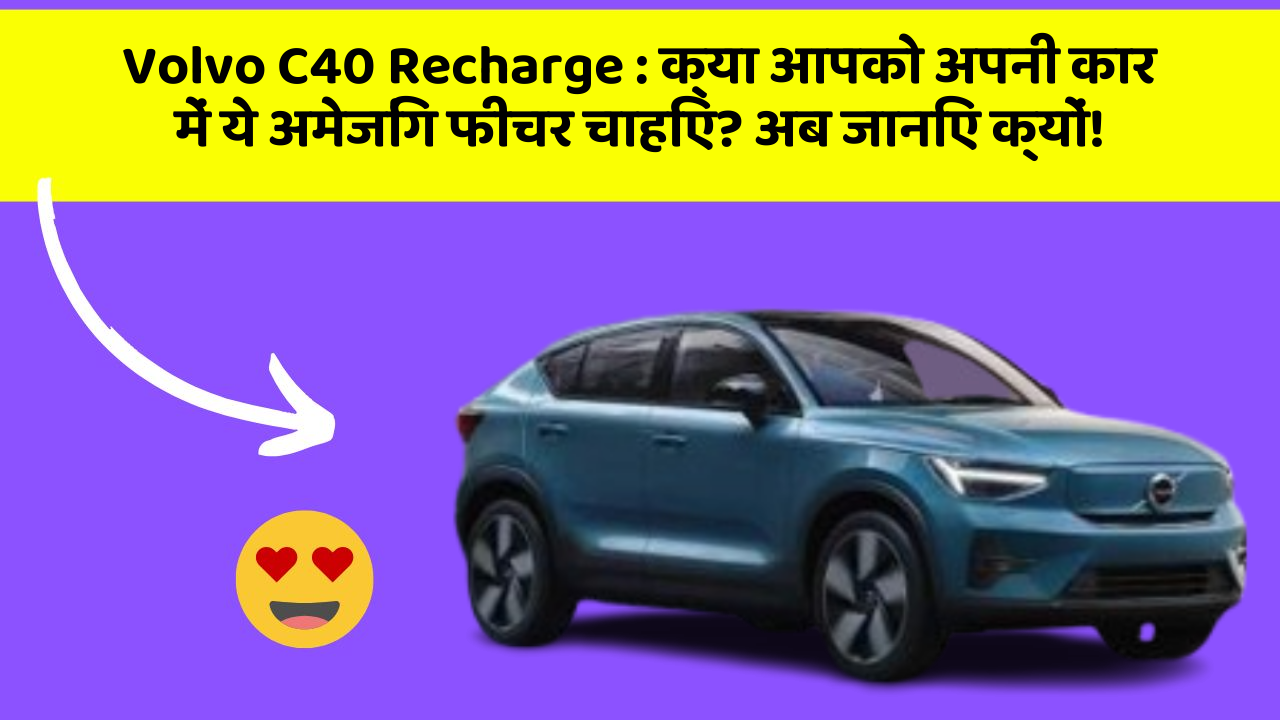 Volvo C40 Recharge:क्या आपको अपनी कार में ये अमेजिंग फीचर चाहिए? अब जानिए क्यों!