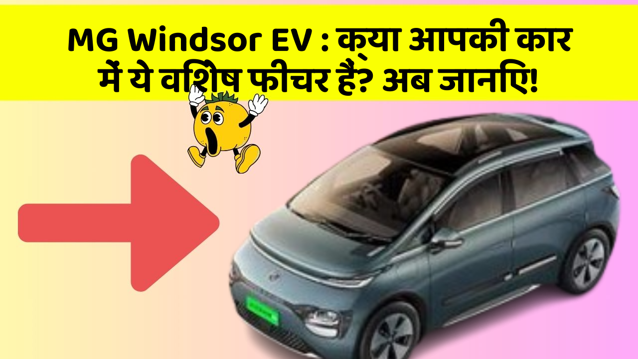 MG Windsor EV:क्या आपकी कार में ये विशेष फीचर हैं? अब जानिए!